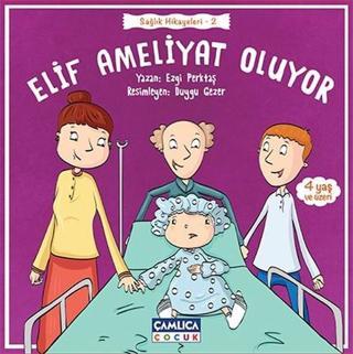 Elif Ameliyat Oluyor-Sağlık Hikayeleri 2 - Ezgi Perktaş - Çamlıca Çocuk Yayınları