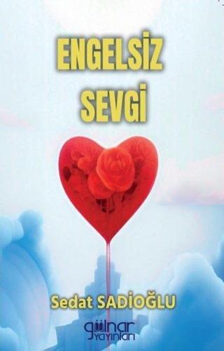 Engelsiz Sevgi - Sedat Sadioğlu - Gülnar Yayınları