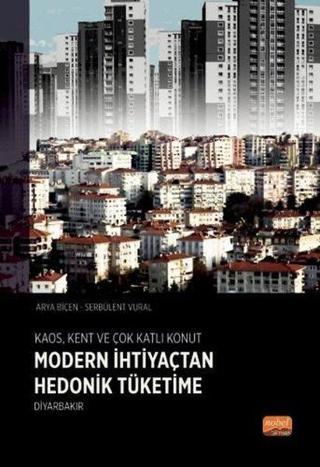Modern İhtiyaçtan Hedonik Tüketime Diyarbakır - Kaos Kent ve Çok Katlı Konut - Arya Biçen - Nobel Bilimsel Eserler