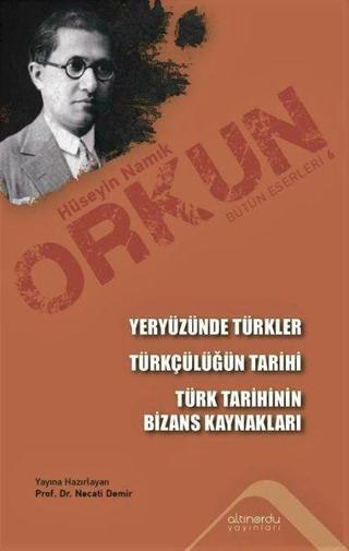 Yeryüzünde Türkler - Türkçülüğün Tarihi - Türk Tarihinin Bizans Kaynakları - Hüseyin Namık Orkun - Altınordu
