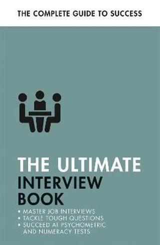 The Ultimate Interview Book : Tackle Tough Interview Questions Succeed at Numeracy Tests Get That