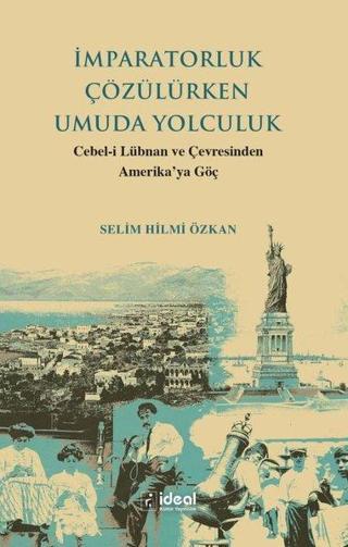 İmparatorluk Çözülürken Umuda Yolculuk - Cebel-i Lübnan ve Çevresinden Amerika'ya Göç - Selim Hilmi Özkan - İdeal Kültür Yayıncılık