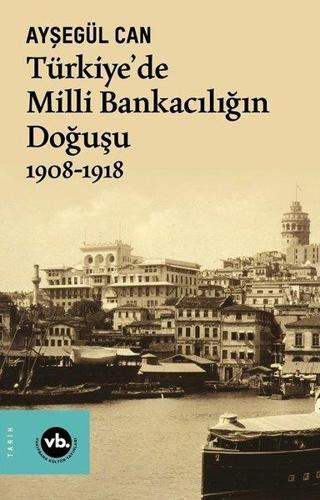 Türkiye'de Milli Bankacılığın Doğuşu 1908 - 1918 - Ayşegül Can - VakıfBank Kültür Yayınları