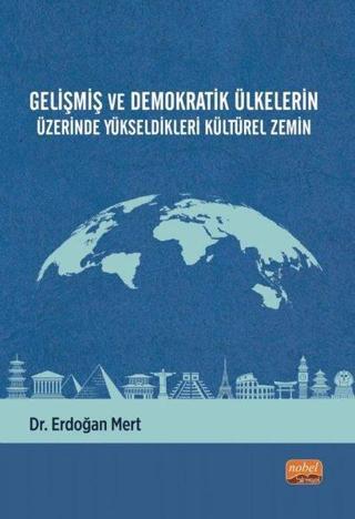 Gelişmiş ve Demokratik Ülkelerin Üzerinde Yükseldikleri Kültürel Zemin - Erdoğan Mert - Nobel Bilimsel Eserler