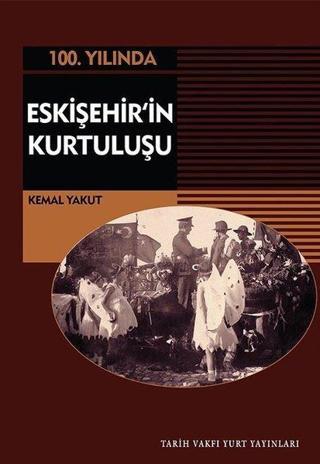100.Yılında Eskişehir'in Kurtuluşu - Kemal Yakut - Tarih Vakfı Yurt Yayınları