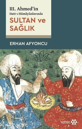 Sultan ve Sağlık - 3. Ahmed'in Hatt-ı Hümayunlarında - Erhan Afyoncu - Yeditepe Yayınevi