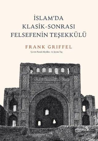 İslam'da Klasik - Sonrası Felsefenin Teşekkülü - Frank Griffel - alBaraka Yayınları