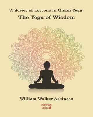 A Series of Lessons in Gnani Yoga: The Yoga Wisdom William Walker Atkinson Kırmızı Ada Yayınları