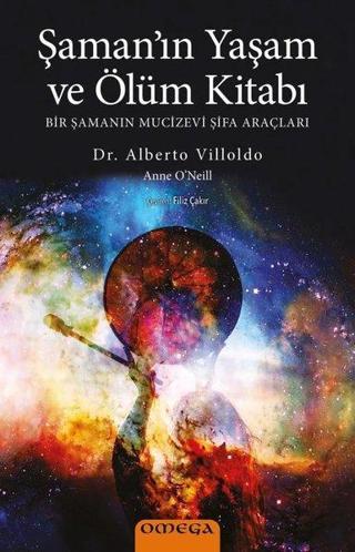 Omega Şaman'ın Yaşam ve Ölüm Kitabı - Bir Şamanın Mucizevi Şifa Araçları - Alberto Villoldo