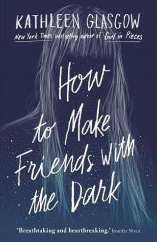 How to Make Friends with the Dark : From the bestselling author of TikTok sensation Girl in Pieces - Kathleen Glasgow - Oneworld Publications