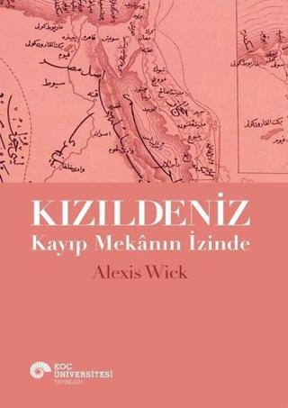 Kızıldeniz - Kayıp Mekanın İzinde - Alexis Wick - Koç Üniversitesi Yayınları