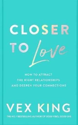 Closer to Love : How to Attract the Right Relationships and Deepen Your Connections - Vex King - Pan MacMillan