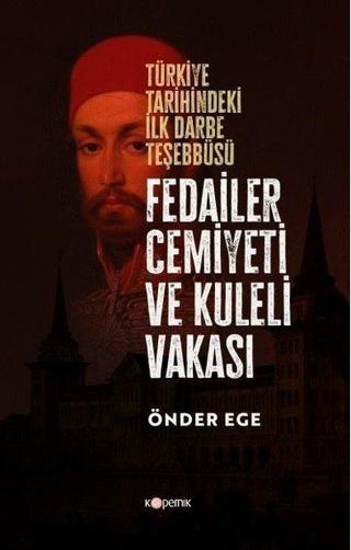 Fedailer Cemiyeti ve Kuleli Vakası -  Türkiye Tarihindeki İlk Darbe Teşebbüsü - Önder Ege - Kopernik Kitap