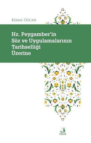 Hz. Peygamber'in Soz ve Uygulamalarının Tarihselligi Uzerine - Kemal Özcan - Fecr Yayınları