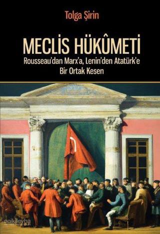 Meclis Hükümeti - Rousseau'dan Marx'a Lenin'den Atatürk'e Bir Ortak Kesen