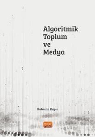 Algoritmik Toplum ve Medya - Bahadır Kapır - Nobel Bilimsel Eserler