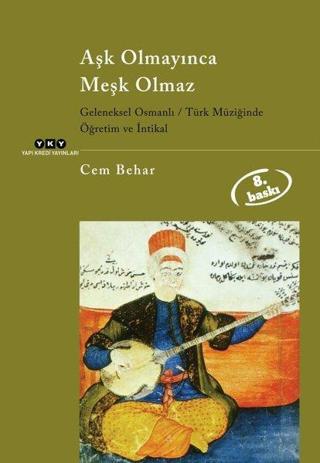 Aşk Olmayınca Meşk Olmaz: Geleneksel Osmanlı - Türk Müziğinde Öğretim ve İntikal - Cem Behar - Yapı Kredi Yayınları