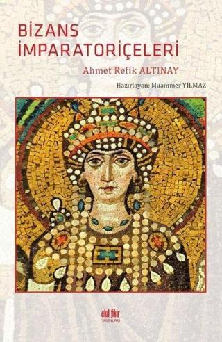 Bizans İmparatoriçeleri - Ahmet Refik Altınay - Akıl Fikir Yayınları