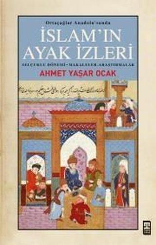 İslam'ın Ayak İzleri - Ortaçağlar Anadolu'sunda - Ahmet Yaşar Ocak - Timaş Yayınları