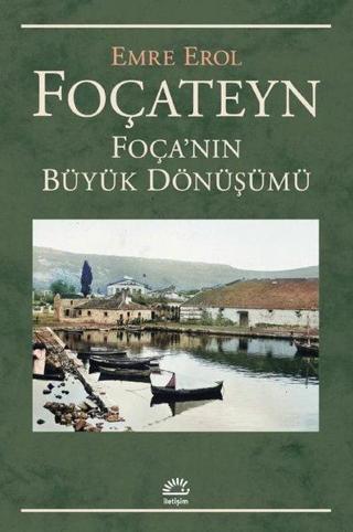 Foçateyn - Foça'nın Büyük Dönüşümü - Emre Erol - İletişim Yayınları