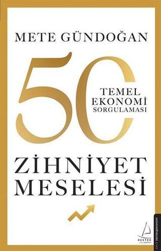 Zihniyet Meselesi - 50 Temel Ekonomi Sorgulaması - Mete Gündoğan - Destek Yayınları