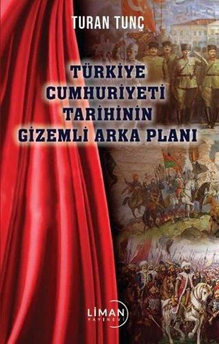 Türkiye Cumhuriyeti Tarihinin Gizemli Arka Planı - Turan Koç - Liman Yayınevi
