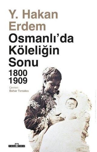 Osmanlı'da Köleliğin Sonu 1800 - 1909 - Y. Hakan Erdem - Timaş Yayınları