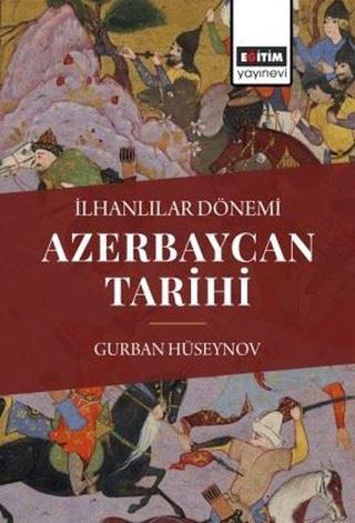 Azerbaycan Tarihi - İlhanlılar Dönemi - Gurban Hüseynov - Eğitim Yayınevi