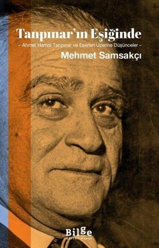 Tanpınar'ın Eşiğinde: Ahmet Hamdi Tanpınar ve Eserleri Üzerine Düşünceler - Mehmet Samsakçı - Bilge Kültür Sanat