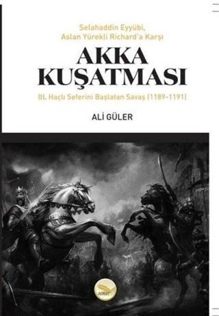 Akka Kuşatması: 3. Haçlı Seferini Başlatan Savaş 1189 - 1191 - Ali Güler - Simer Yayınevi
