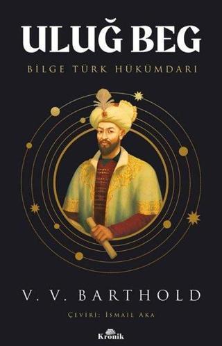 Uluğ Beg: Bilge Türk Hükümdarı Vassilij Viladimiroviç Barthold Kronik Kitap