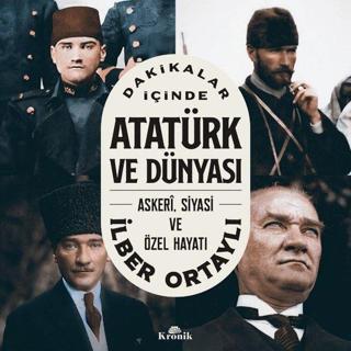 Dakikalar İçinde Atatürk ve Dünyası: Askeri Siyasi ve Özel Hayatı
