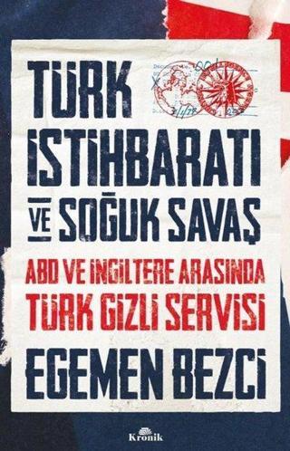 Türk İstihbaratı ve Soğuk Savaş: ABD ve İngiltere Arasında Türk Gizli Servisi - Egemen Bezci - Kronik Kitap