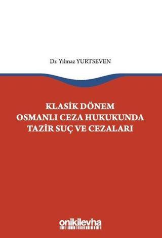 Klasik Dönem Osmanlı Ceza Hukukunda Tazir Suç ve Cezaları - Yılmaz Yurtseven - On İki Levha Yayıncılık