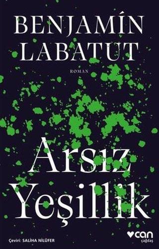 Arsız Yeşillik - Benjamin Labatut - Can Yayınları