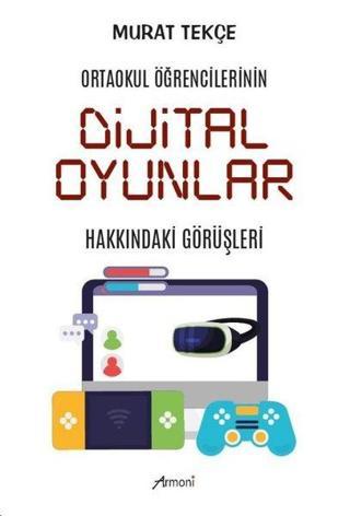 Dijital Oyunlar Hakkındaki Görüşleri - Ortaokul Öğrencilerinin - Murat Tekçe - Armoni