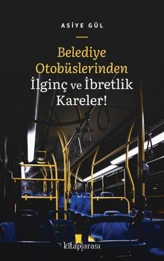Belediye Otobüslerinden İlginç ve İbretlik Kareler! - Asiye Gül - Kitap Arası
