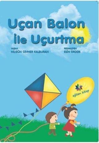Uçan Balon ile Uçurtma - Nilgün Cevher Kalburan - Eğiten Çocuk