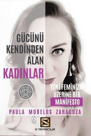 Gücünü Kendinden Alan Kadınlar - Yeni Feminizm Üzerine Bir Manifesto Paula Morelos Zaragoza N Yayıncılık