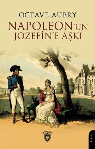 Napoleon'un Jozefin'e Aşkı - Octave Aubry - Dorlion Yayınevi