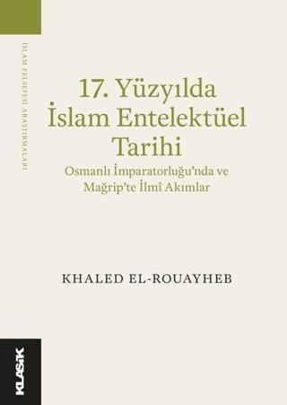 17.Yüzyılda İslam Entelektüel Tarihi - Khaled El-Rouayheb - Klasik Yayınları