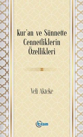 Kur'an ve Sünnette Cennetliklerin Özellikleri - Veli Akteke - Tılsım Yayınevi