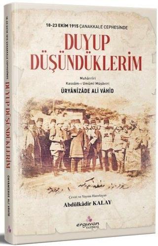 Duyup Düşündüklerim - 18-23 Ekim1915 Çanakkale Cephesinde - Üryanizade Ali Vahid  - Erguvan Yayınları