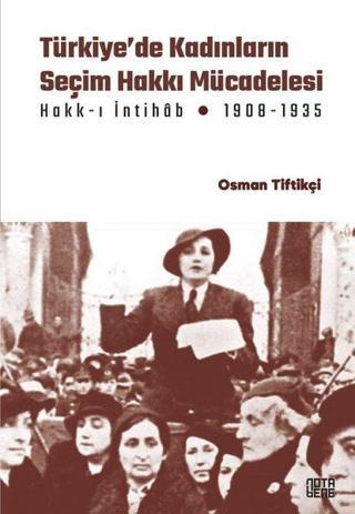 Türkiye'de Kadınların Seçim Hakkı Mücadelesi Hakk-ı İntihab Mücadelesi 1908-1935 Osman Tiftikçi Nota Bene Yayınları