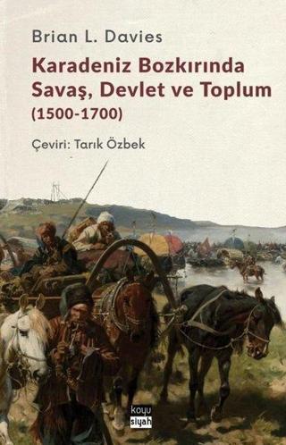 Karadeniz Bozkırında Savaş Devlet ve Toplum 1500-1700 - Brian L. Davies - Koyu Siyah