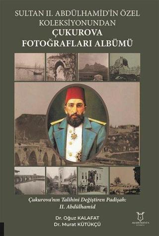 Sultan 2. Abdülhamid'in Özel Koleksiyonundan Çukurova Fotoğrafları Albümü - Murat Kütükçü - Akademisyen Kitabevi