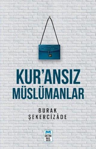 Kuransız Müslümanlar - Burak Şekercizade - Ortak Akıl Yayınları