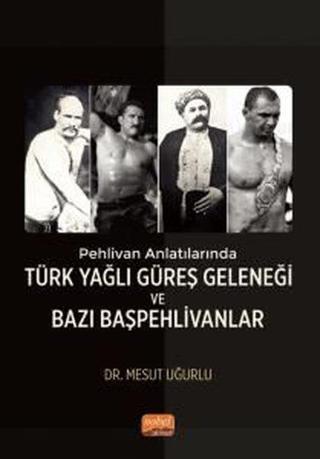 Türk Yağlı Güreş Geleneği ve Bazı Başpehlivanlar - Pehlivan Anlatılarında - Mesut Uğurlu - Nobel Bilimsel Eserler