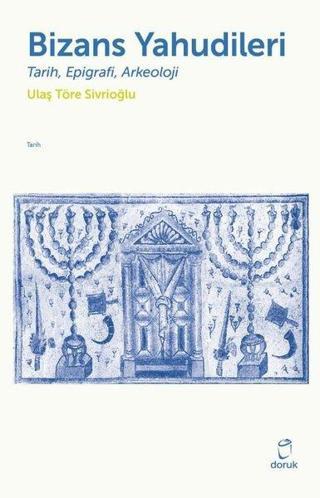 Bizans Yahudileri: Tarih Epigrafi Arkeoloji - Ulaş Töre Sivrioğlu - Doruk Yayınları