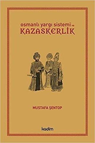 Osmanlı Yargı Sistemi ve Kazaskerlik - Mustafa Şentop - Kadim
